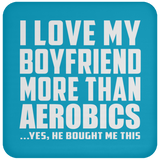 I Love My Boyfriend More Than Aerobics - Drink Coaster