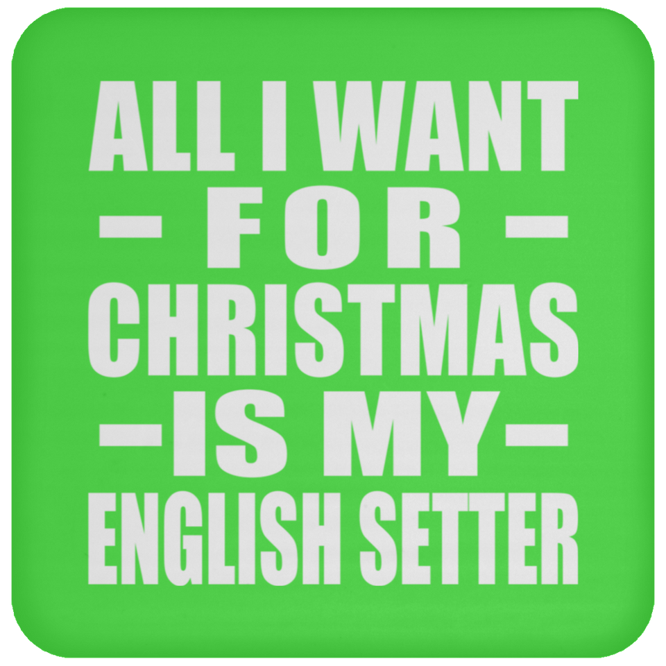 All I Want For Christmas Is My English Setter - Coaster