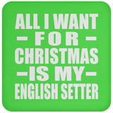 All I Want For Christmas Is My English Setter - Coaster