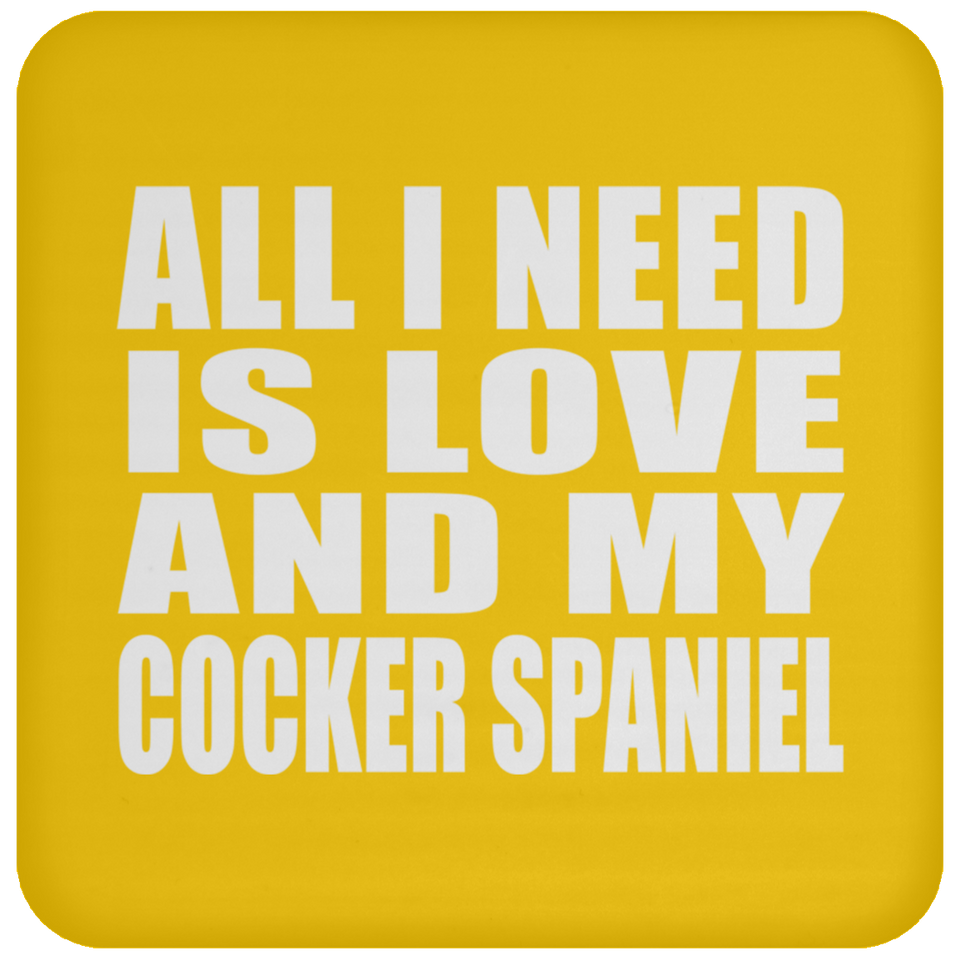 All I Need Is Love And My Cocker Spaniel - Drink Coaster