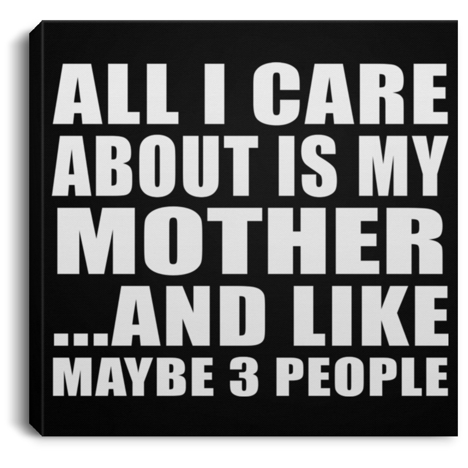 All I Care About Is My Mother - Canvas Square