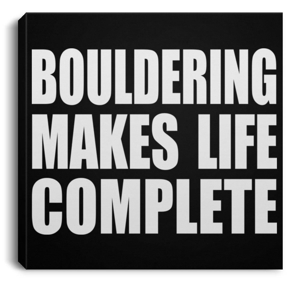 Bouldering Makes Life Complete - Canvas Square