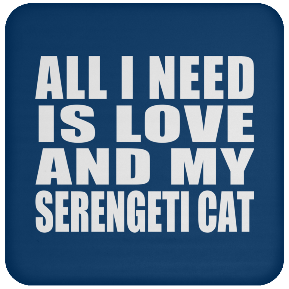 All I Need Is Love And My Serengeti Cat - Drink Coaster