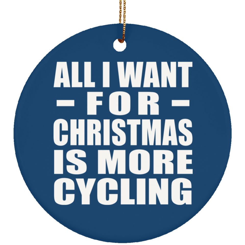 All I Want For Christmas Is More Cycling - Circle Ornament