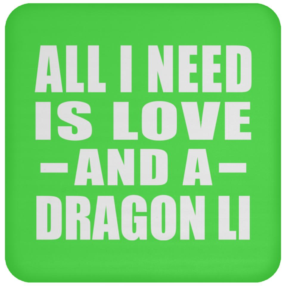 All I Need Is Love And A Dragon Li - Drink Coaster