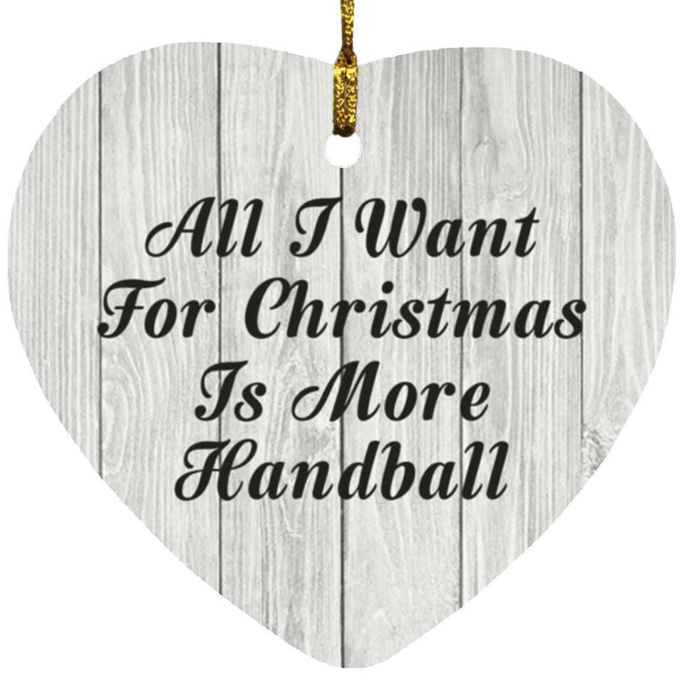 All I Want For Christmas Is More Handball - Heart Ornament F