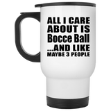 All I Care About Is Bocce Ball - White Travel Mug