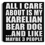 All I Care About Is My Karelian Bear Dog - Canvas Square
