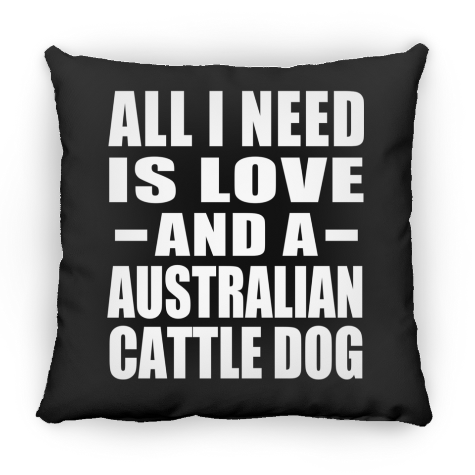 All I Need Is Love And A Australian Cattle Dog - Throw Pillow Black
