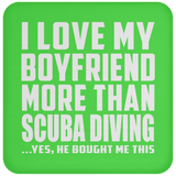 I Love My Boyfriend More Than Scuba Diving - Drink Coaster