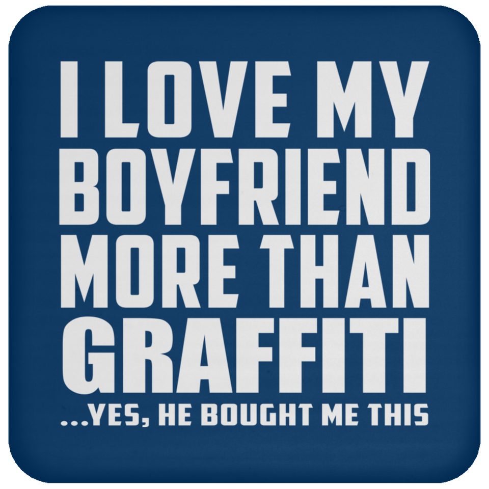 I Love My Boyfriend More Than Graffiti - Drink Coaster