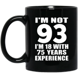 93rd Birthday I'm Not 93 I'm 18 With 75 Years Experience - 11oz Coffee Mug Black