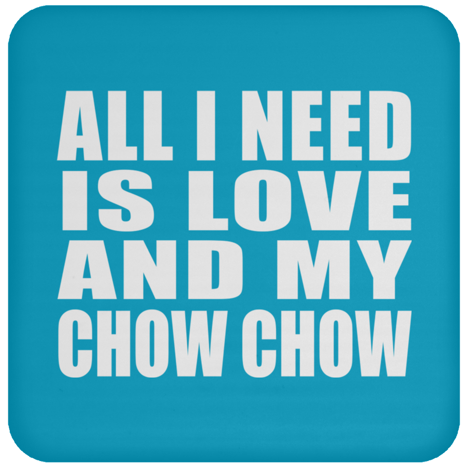 All I Need Is Love And My Chow Chow - Drink Coaster
