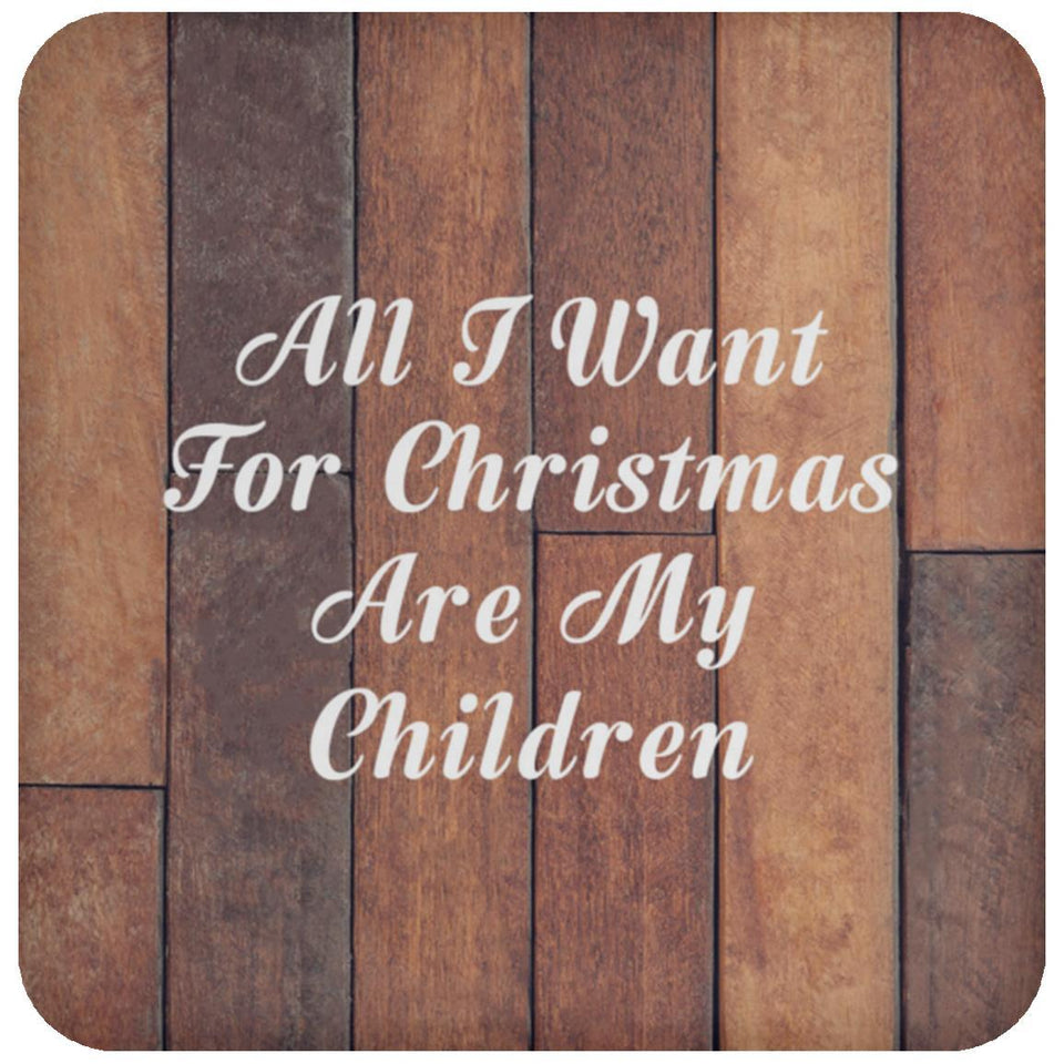All I Want For Christmas Are My Children - Drink Coaster E