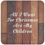 All I Want For Christmas Are My Children - Drink Coaster E