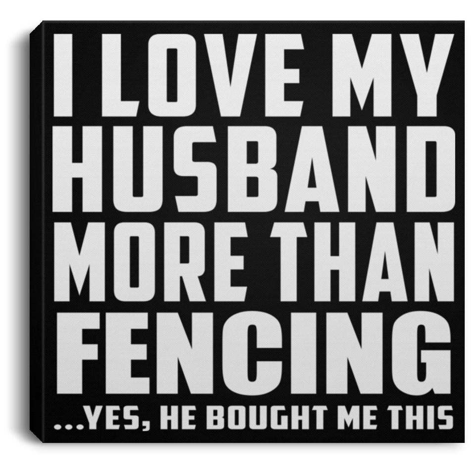 I Love My Husband More Than Fencing - Canvas Square