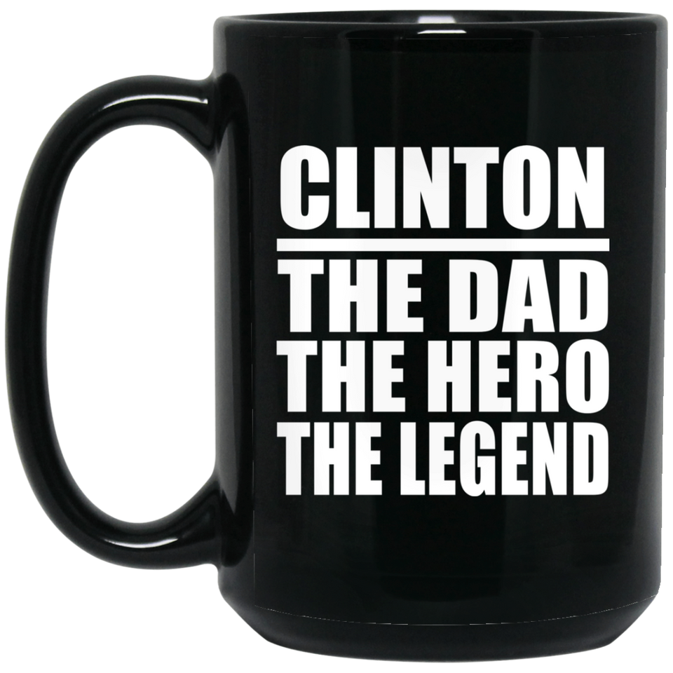 Clinton The Dad The Hero The Legend - 15 Oz Coffee Mug Black