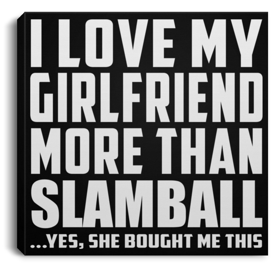 I Love My Girlfriend More Than Slamball - Canvas Square