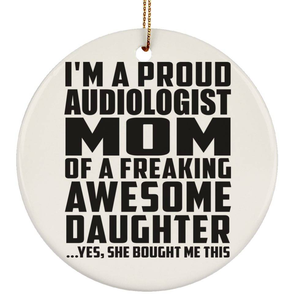 Proud Audiologist Mom Of Awesome Daughter - Circle Ornament