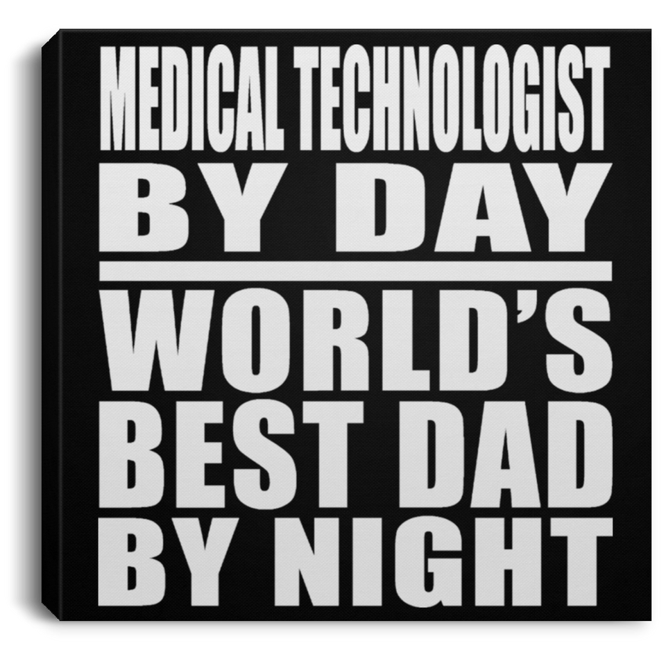 Medical Technologist By Day World's Best Dad By Night - Canvas Square