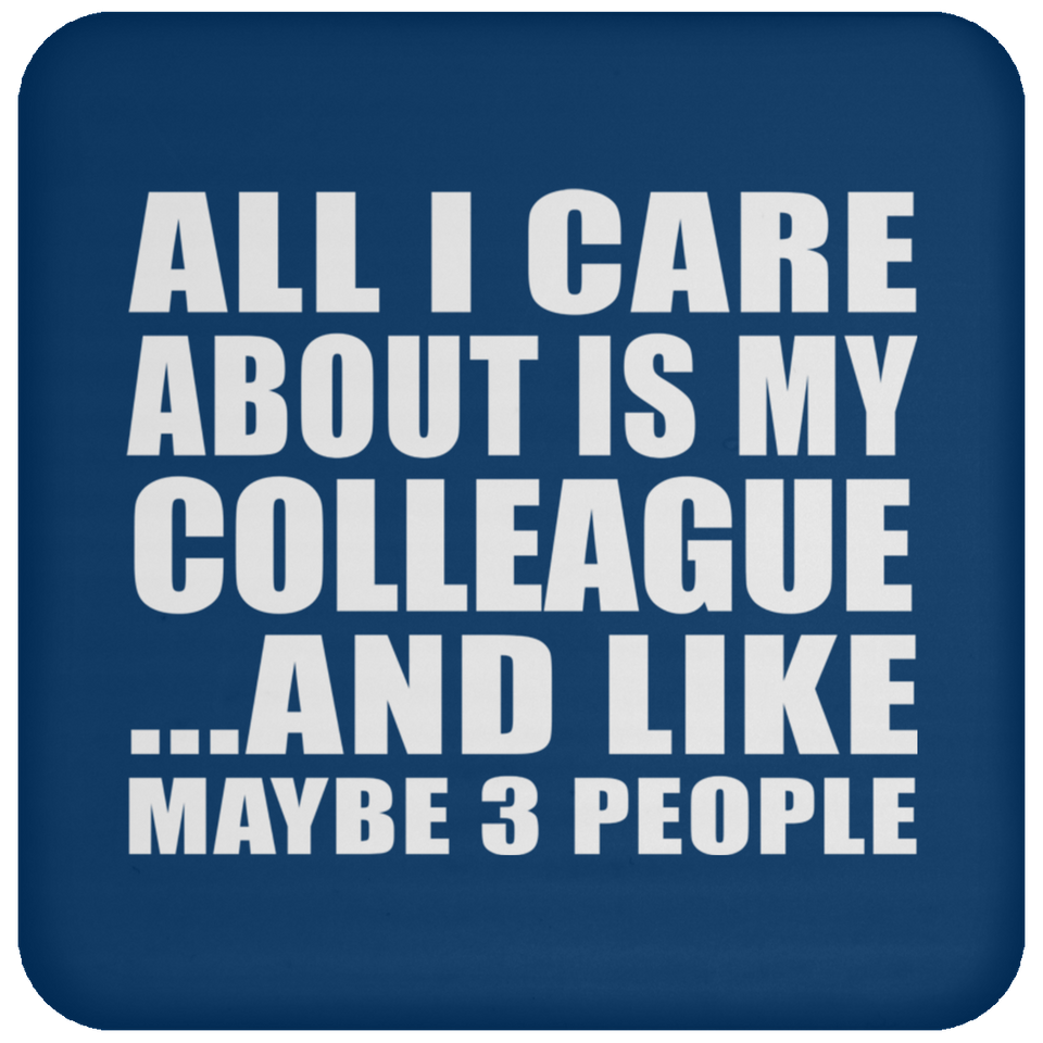 All I Care About Is My Colleague - Drink Coaster