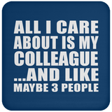 All I Care About Is My Colleague - Drink Coaster