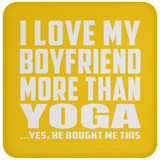 I Love My Boyfriend More Than Yoga - Drink Coaster