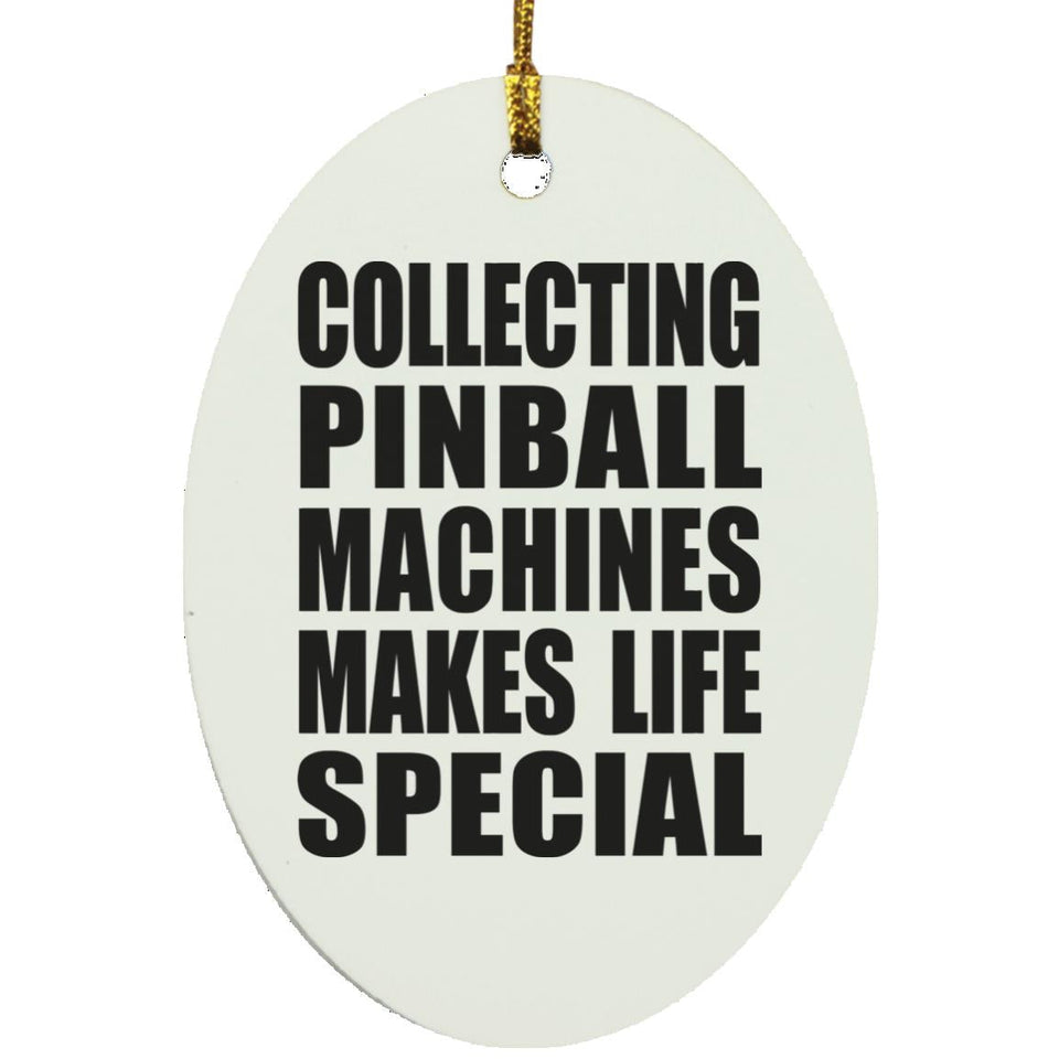 Collecting Pinball Machines Makes Life Special - Oval Ornament