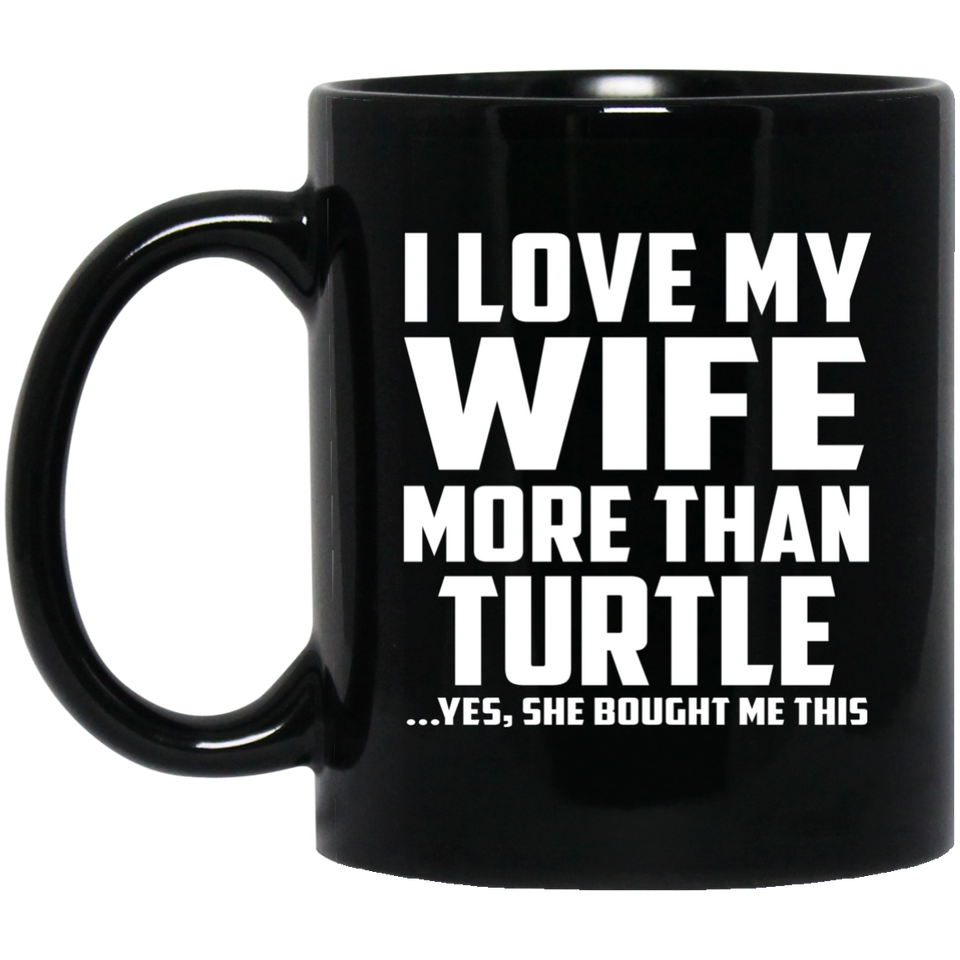 I Love My Wife More Than Turtle - 11 Oz Coffee Mug Black
