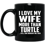 I Love My Wife More Than Turtle - 11 Oz Coffee Mug Black