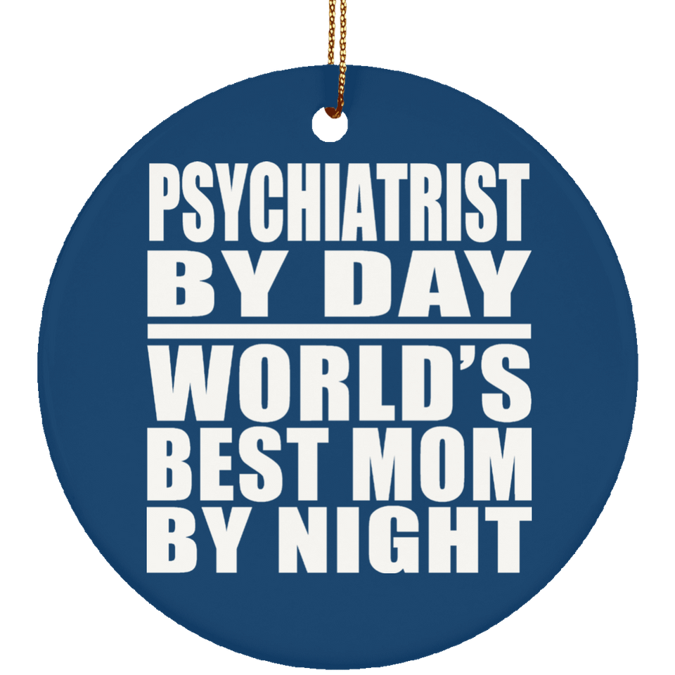 Psychiatrist By Day World's Best Mom By Night - Circle Ornament