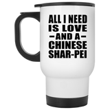 All I Need Is Love And A Chinese Shar-Pei - White Travel Mug