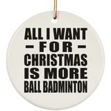 All I Want For Christmas Is More Ball Badminton - Circle Ornament