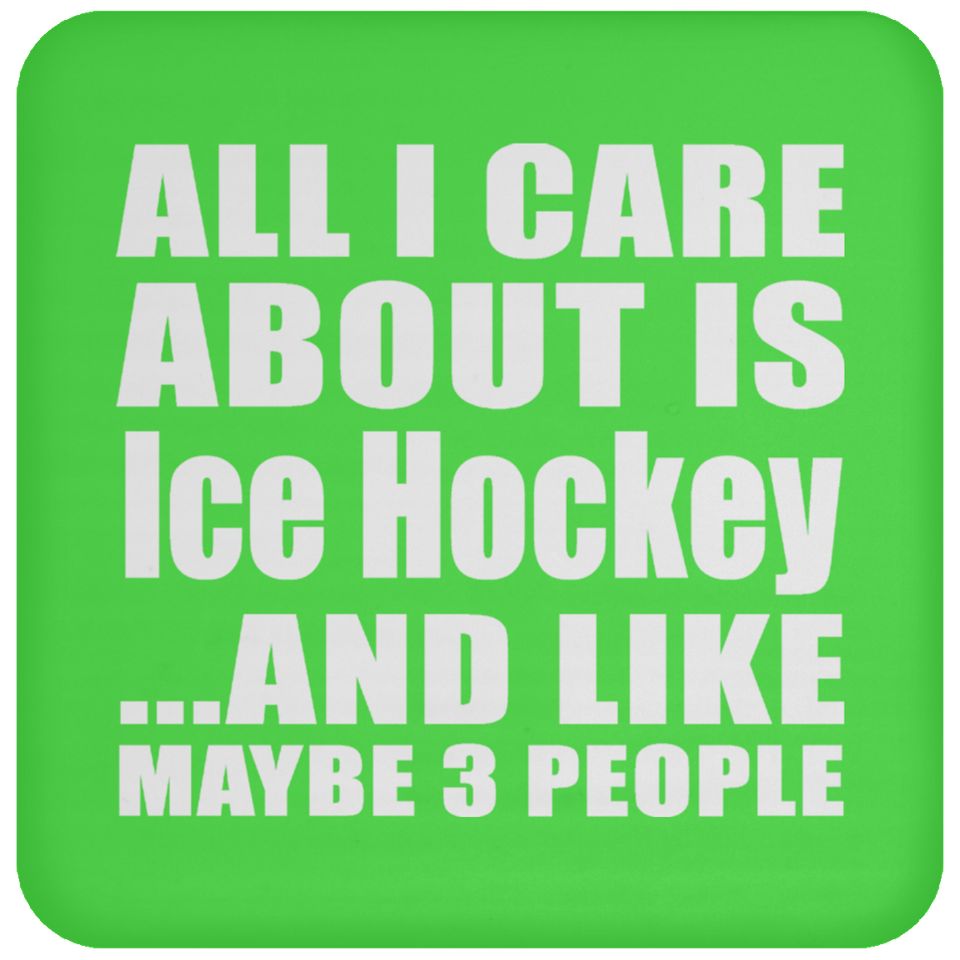 All I Care About Is Ice Hockey - Drink Coaster
