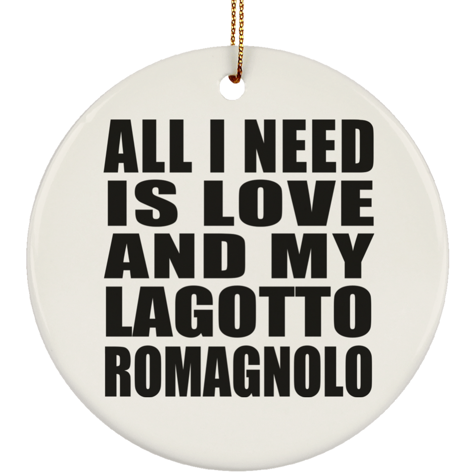 All I Need Is Love And My Lagotto Romagnolo - Circle Ornament
