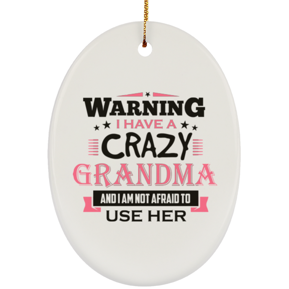 Warning I Have A Crazy Grandma & I Am Not Afraid To Use Her - Oval Ornament