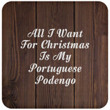 All I Want For Christmas Is My Portuguese Podengo - Drink Coaster D