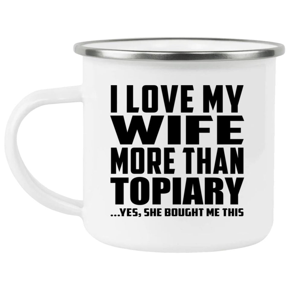 I Love My Wife More Than Topiary - 12oz Camping Mug