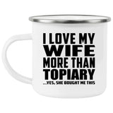 I Love My Wife More Than Topiary - 12oz Camping Mug