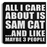 All I Care About Is Sam Cat - Canvas Square