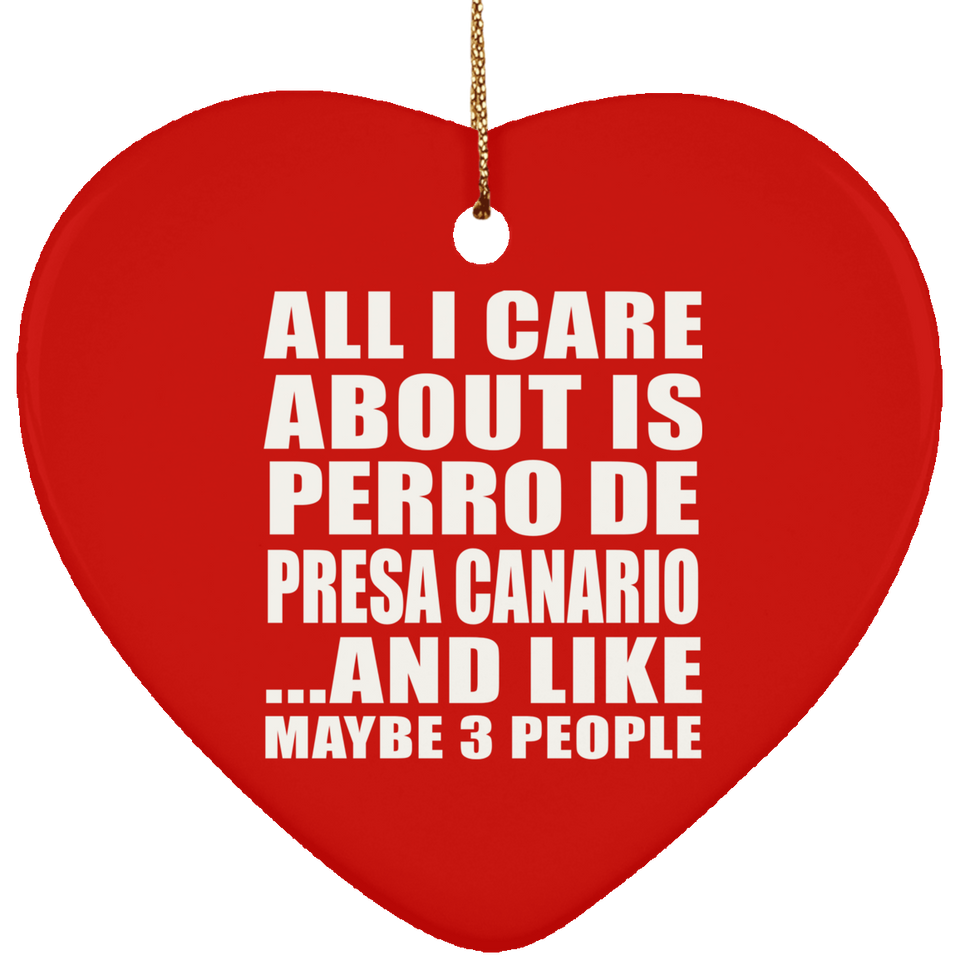 All I Care About Is Perro De Presa Canario - Heart Ornament