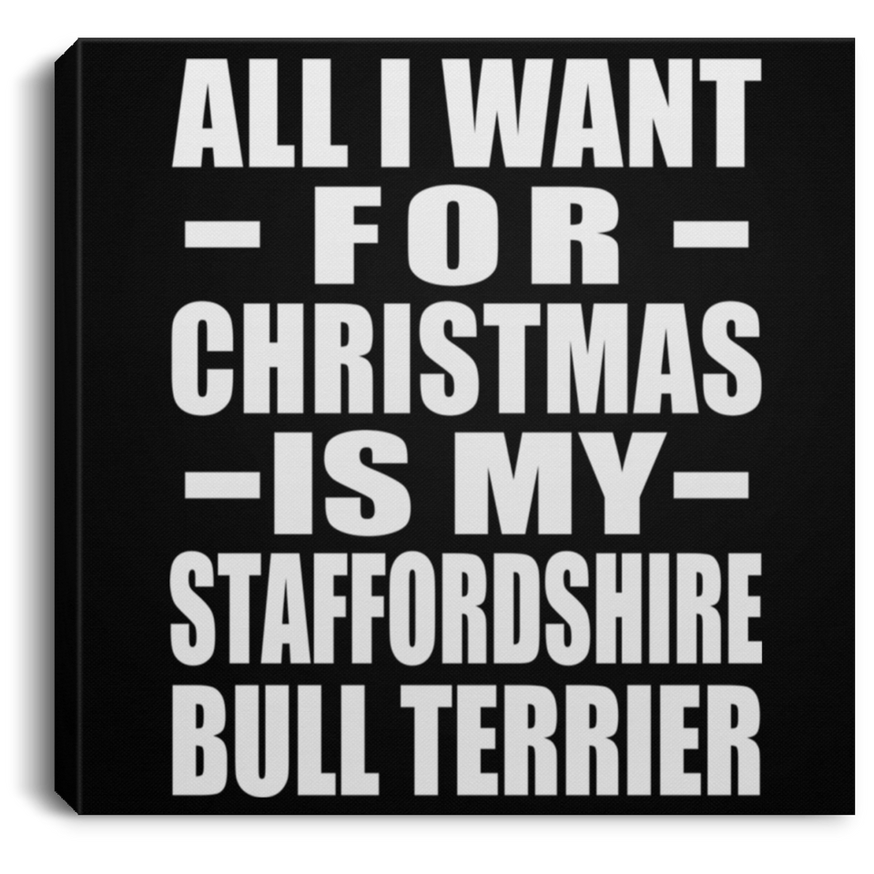 All I Want For Christmas Is My Staffordshire Bull Terrier - Canvas Square