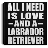 All I Need Is Love And A Labrador Retriever - Canvas Square