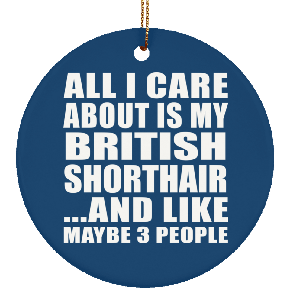 All I Care About Is My British Shorthair - Circle Ornament
