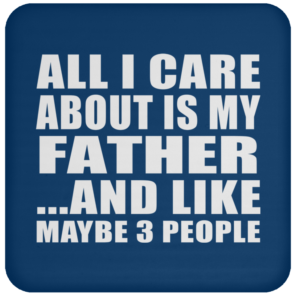 All I Care About Is My Father - Drink Coaster