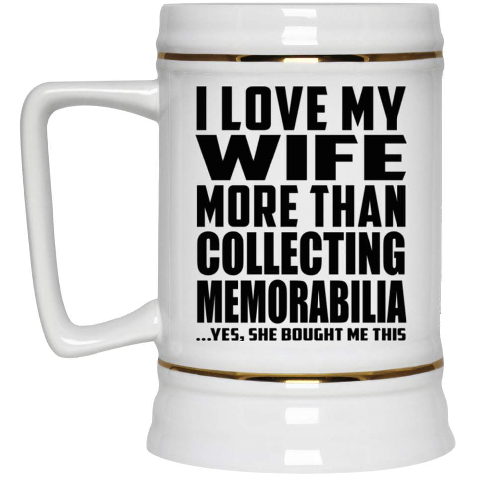 I Love My Wife More Than Collecting Memorabilia - Beer Stein