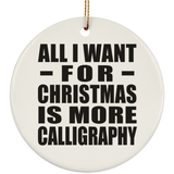 All I Want For Christmas Is More Calligraphy - Circle Ornament
