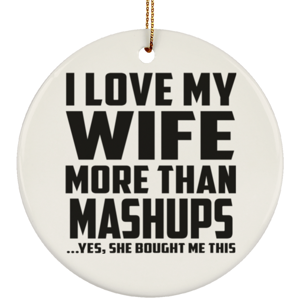 I Love My Wife More Than Mashups - Circle Ornament
