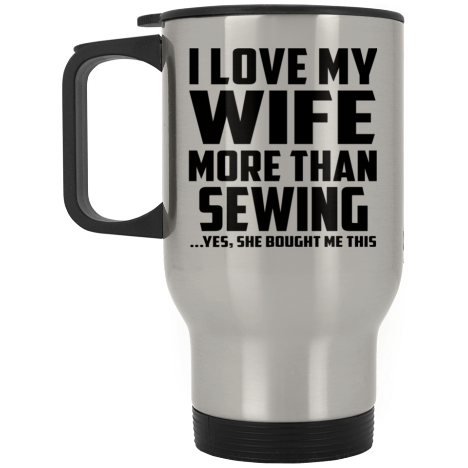 I Love My Wife More Than Sewing - Silver Travel Mug