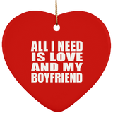 All I Need Is Love And My Boyfriend - Heart Ornament